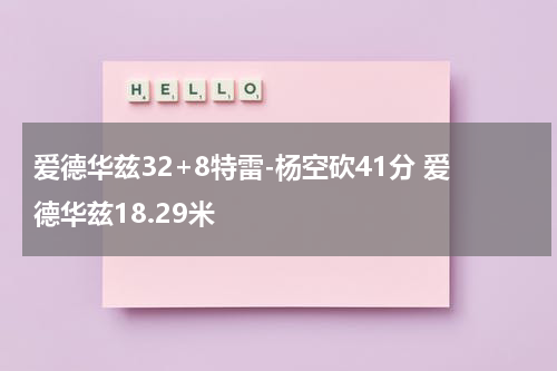 爱德华兹32+8特雷-杨空砍41分 爱德华兹18.29米
