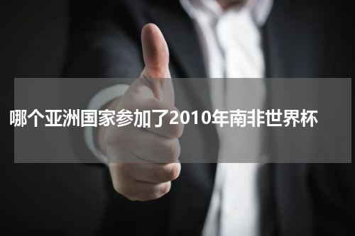 哪个亚洲国家参加了2010年南非世界杯