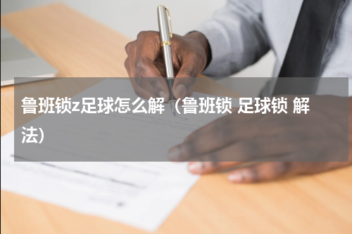鲁班锁z足球怎么解（鲁班锁 足球锁 解法）