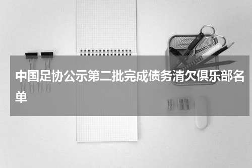 中国足协公示第二批完成债务清欠俱乐部名单