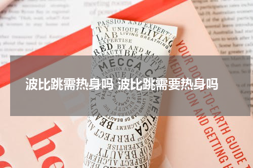 波比跳需热身吗 波比跳需要热身吗