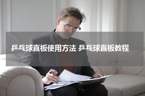 乒乓球直板使用方法 乒乓球直板教程