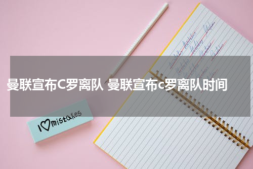 曼联宣布C罗离队 曼联宣布c罗离队时间