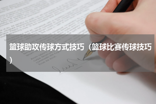 篮球助攻传球方式技巧（篮球比赛传球技巧）