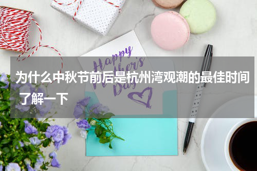 为什么中秋节前后是杭州湾观潮的最佳时间 了解一下
