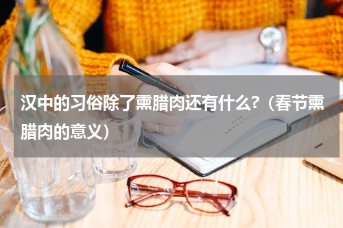 汉中的习俗除了熏腊肉还有什么?（春节熏腊肉的意义）
