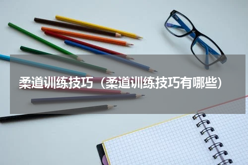 柔道训练技巧（柔道训练技巧有哪些）