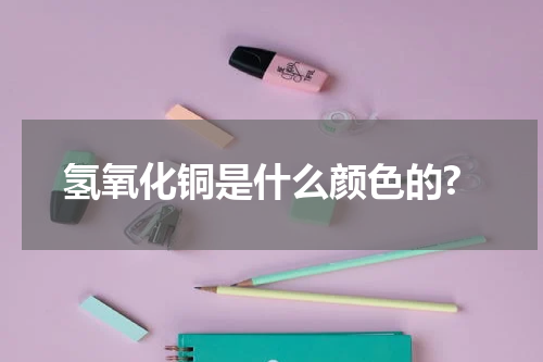 氢氧化铜是什么颜色的?