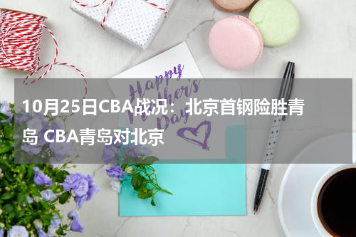 10月25日CBA战况：北京首钢险胜青岛 CBA青岛对北京
