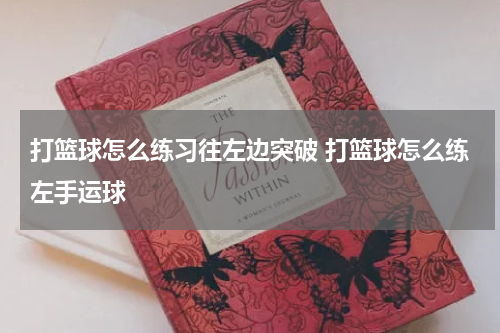 打篮球怎么练习往左边突破 打篮球怎么练左手运球