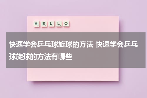 快速学会乒乓球旋球的方法 快速学会乒乓球旋球的方法有哪些
