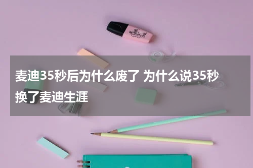 麦迪35秒后为什么废了 为什么说35秒换了麦迪生涯