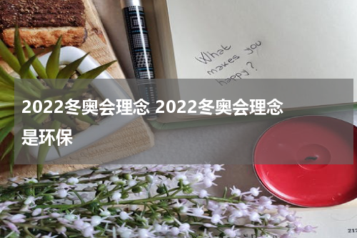 2022冬奥会理念 2022冬奥会理念是环保