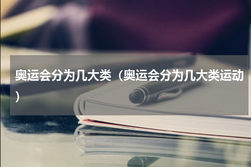 奥运会分为几大类（奥运会分为几大类运动）