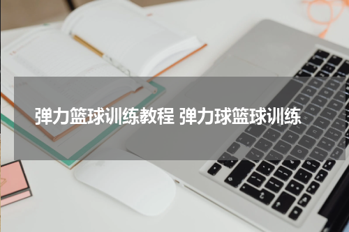 弹力篮球训练教程 弹力球篮球训练