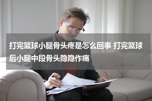 打完篮球小腿骨头疼是怎么回事 打完篮球后小腿中段骨头隐隐作痛