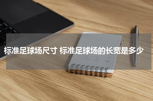 标准足球场尺寸 标准足球场的长宽是多少