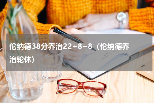 伦纳德38分乔治22+8+8（伦纳德乔治轮休）