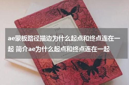 ae蒙板路径描边为什么起点和终点连在一起 简介ae为什么起点和终点连在一起