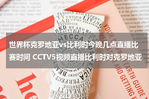 世界杯克罗地亚vs比利时今晚几点直播比赛时间 CCTV5视频直播比利时对克罗地亚