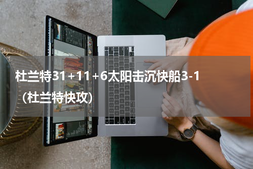 杜兰特31+11+6太阳击沉快船3-1（杜兰特快攻）