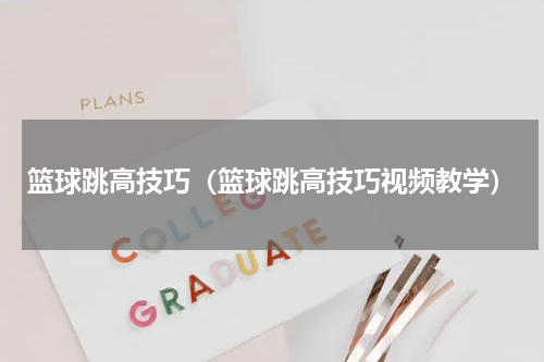 篮球跳高技巧（篮球跳高技巧视频教学）