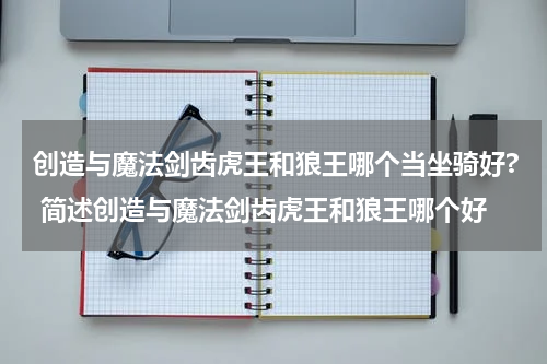 创造与魔法剑齿虎王和狼王哪个当坐骑好? 简述创造与魔法剑齿虎王和狼王哪个好
