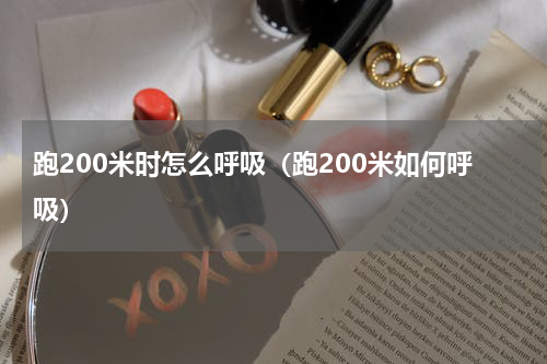 跑200米时怎么呼吸（跑200米如何呼吸）