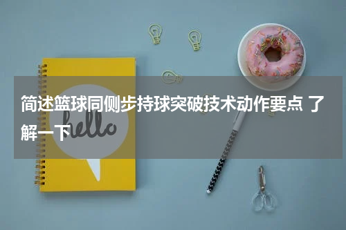 简述篮球同侧步持球突破技术动作要点 了解一下