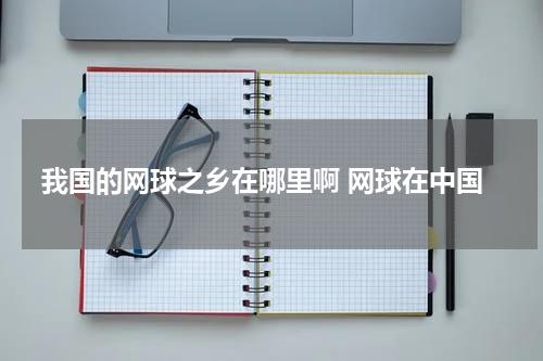 我国的网球之乡在哪里啊 网球在中国