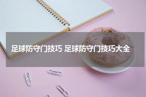 足球防守门技巧 足球防守门技巧大全