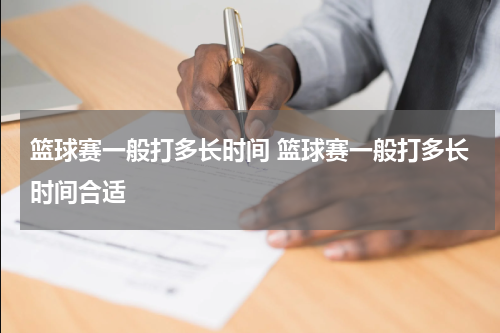 篮球赛一般打多长时间 篮球赛一般打多长时间合适