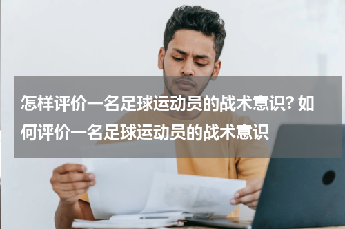 怎样评价一名足球运动员的战术意识? 如何评价一名足球运动员的战术意识