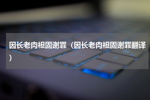 因长老肉袒固谢罪（因长老肉袒固谢罪翻译）