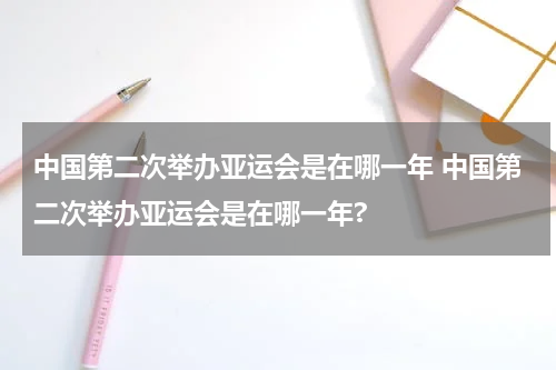 中国第二次举办亚运会是在哪一年 中国第二次举办亚运会是在哪一年?