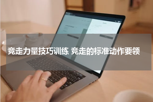 竞走力量技巧训练 竞走的标准动作要领