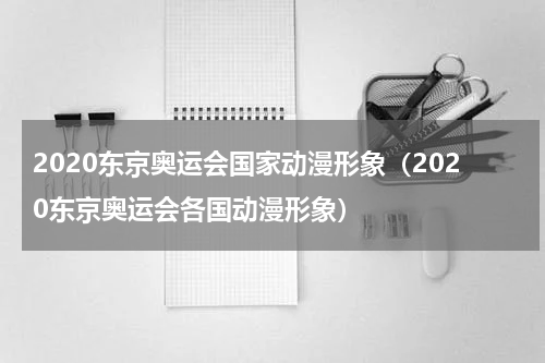 2020东京奥运会国家动漫形象（2020东京奥运会各国动漫形象）