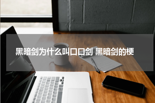黑暗剑为什么叫口口剑 黑暗剑的梗
