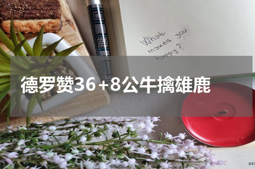 德罗赞36+8公牛擒雄鹿