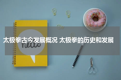太极拳古今发展概况 太极拳的历史和发展