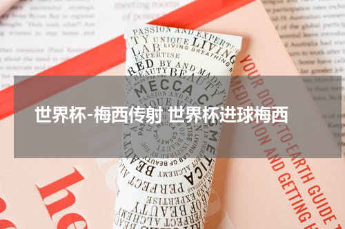 世界杯-梅西传射 世界杯进球梅西