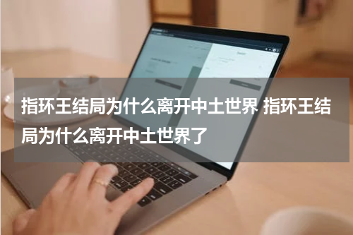 指环王结局为什么离开中土世界 指环王结局为什么离开中土世界了