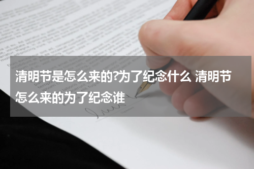 清明节是怎么来的?为了纪念什么 清明节怎么来的为了纪念谁