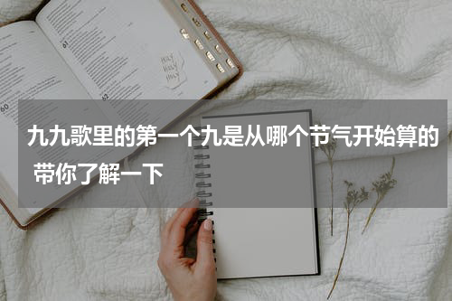 九九歌里的第一个九是从哪个节气开始算的 带你了解一下