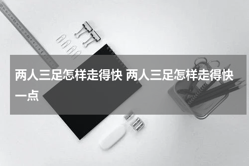 两人三足怎样走得快 两人三足怎样走得快一点
