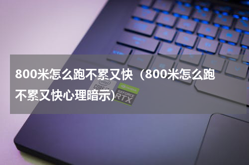 800米怎么跑不累又快（800米怎么跑不累又快心理暗示）