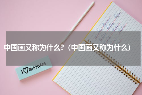 中国画又称为什么?（中国画又称为什么）