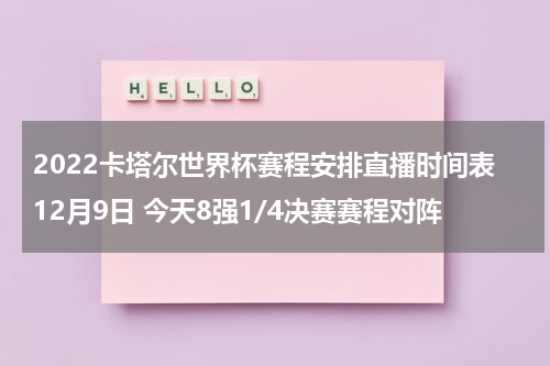 2022卡塔尔世界杯赛程安排直播时间表12月9日 今天8强1/4决赛赛程对阵