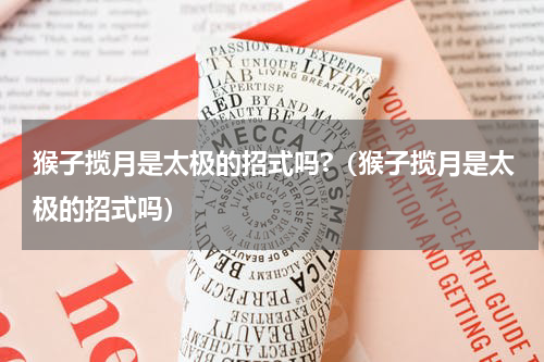 猴子揽月是太极的招式吗?（猴子揽月是太极的招式吗）