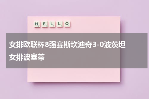 女排欧联杯8强赛斯坎迪奇3-0波茨坦 女排波塞蒂
